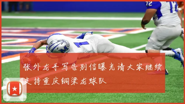 张外龙手写告别信曝光请大家继续支持重庆铜梁龙球队