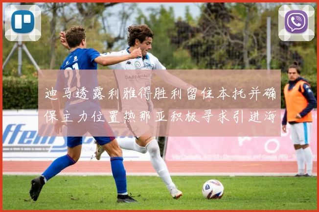 迪马透露利雅得胜利留住本托并确保主力位置热那亚积极寻求引进海因